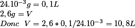 24.10^{-3} g = 0,1 L
 \\  2,6 g = V 
 \\ Donc ~~V = 2,6*0,1/24.10^{-3} = 10,8 L 
